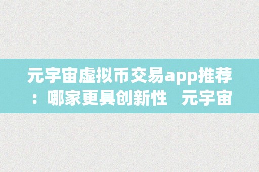 元宇宙虚拟币交易app推荐：哪家更具创新性   元宇宙币在哪个交易所